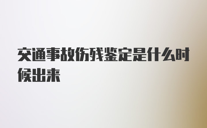 交通事故伤残鉴定是什么时候出来