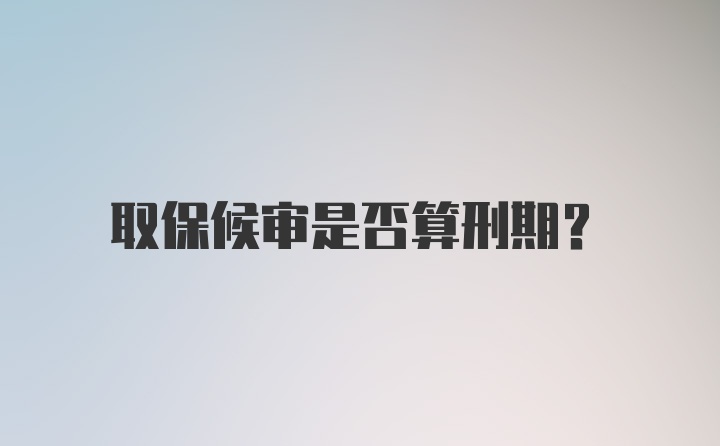 取保候审是否算刑期？