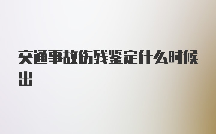 交通事故伤残鉴定什么时候出