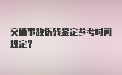 交通事故伤残鉴定参考时间规定?