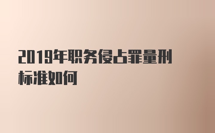 2019年职务侵占罪量刑标准如何