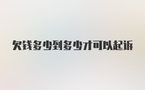 欠钱多少到多少才可以起诉