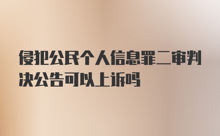 侵犯公民个人信息罪二审判决公告可以上诉吗