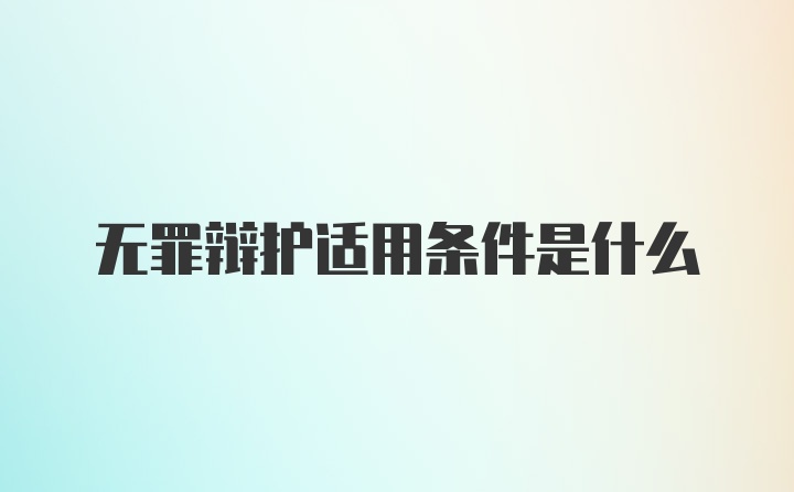 无罪辩护适用条件是什么