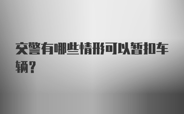 交警有哪些情形可以暂扣车辆？