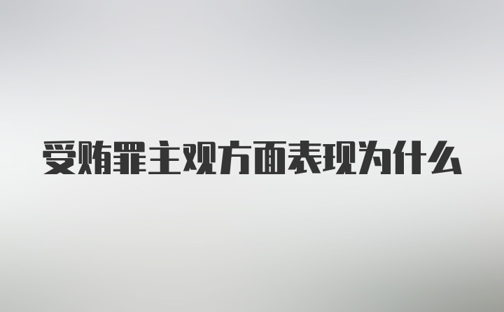 受贿罪主观方面表现为什么