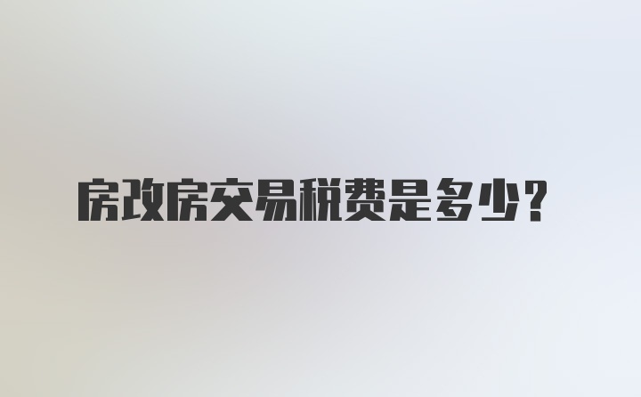 房改房交易税费是多少？