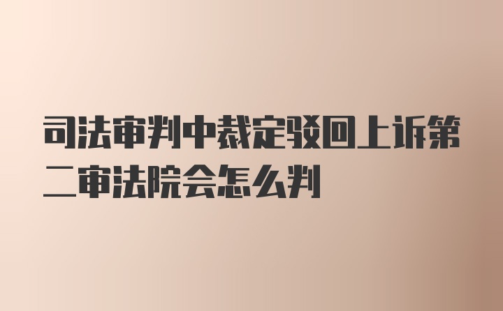 司法审判中裁定驳回上诉第二审法院会怎么判