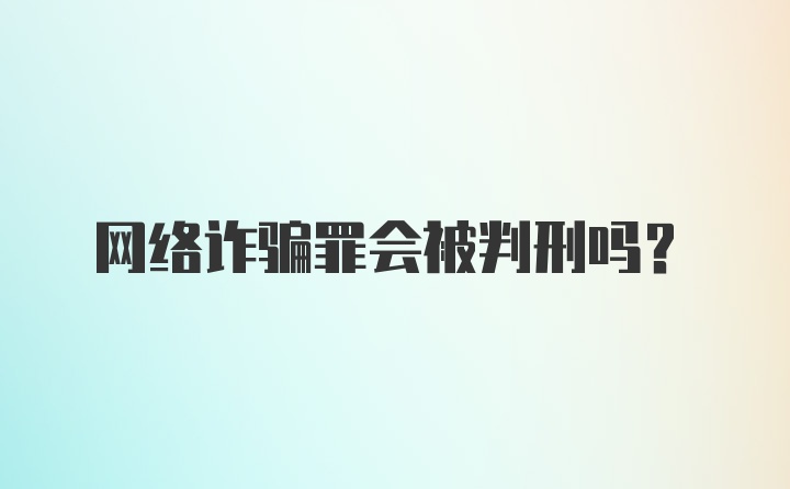 网络诈骗罪会被判刑吗？