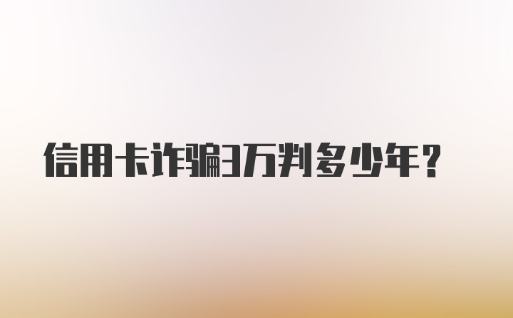 信用卡诈骗3万判多少年？