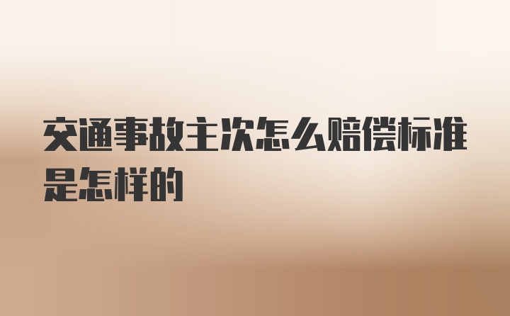 交通事故主次怎么赔偿标准是怎样的