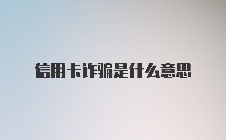 信用卡诈骗是什么意思