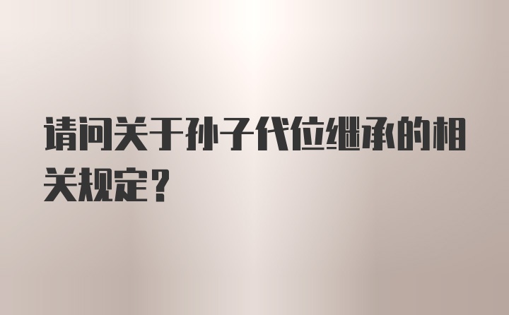 请问关于孙子代位继承的相关规定？