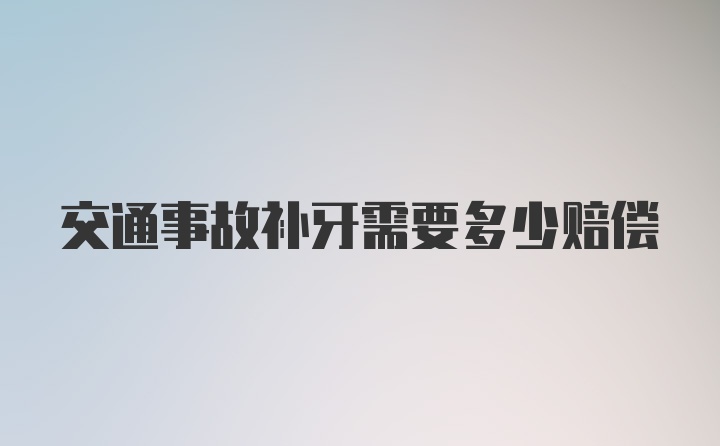 交通事故补牙需要多少赔偿