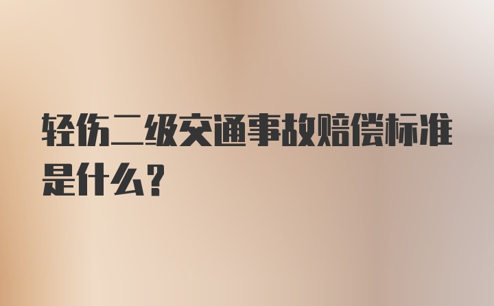 轻伤二级交通事故赔偿标准是什么？