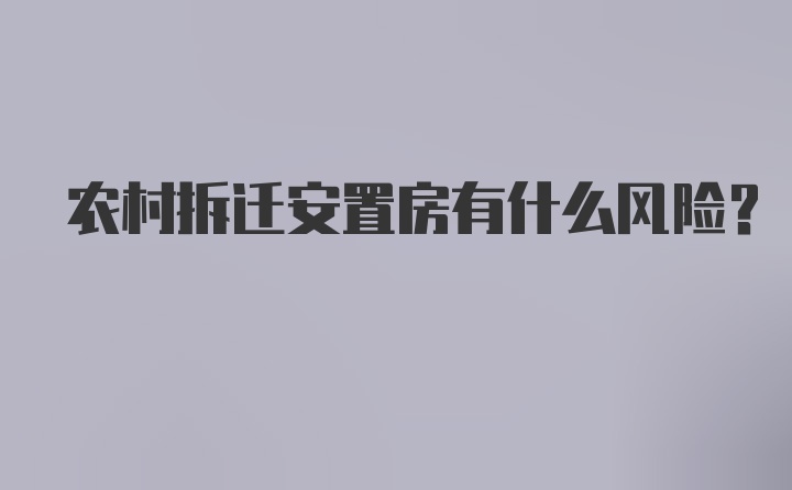 农村拆迁安置房有什么风险?