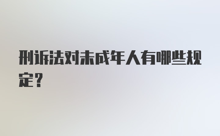 刑诉法对未成年人有哪些规定？