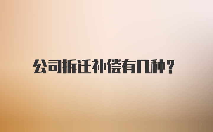 公司拆迁补偿有几种？