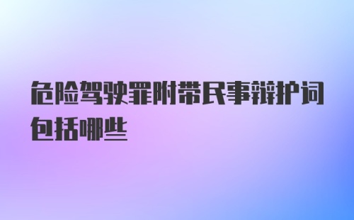 危险驾驶罪附带民事辩护词包括哪些