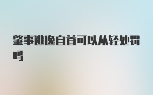 肇事逃逸自首可以从轻处罚吗