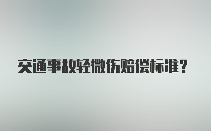 交通事故轻微伤赔偿标准？