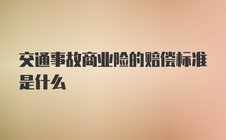 交通事故商业险的赔偿标准是什么