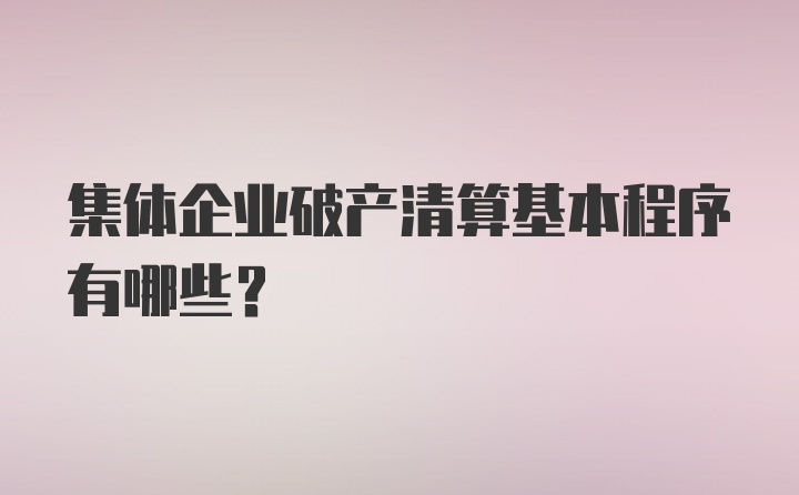 集体企业破产清算基本程序有哪些？