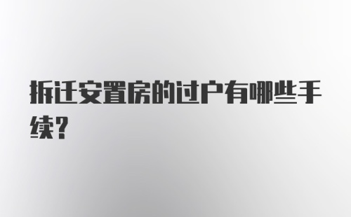 拆迁安置房的过户有哪些手续？