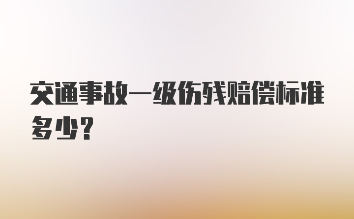 交通事故一级伤残赔偿标准多少?