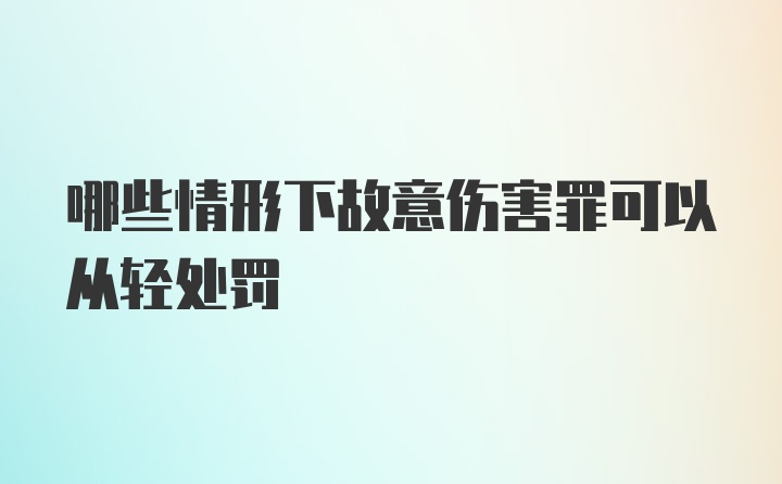 哪些情形下故意伤害罪可以从轻处罚