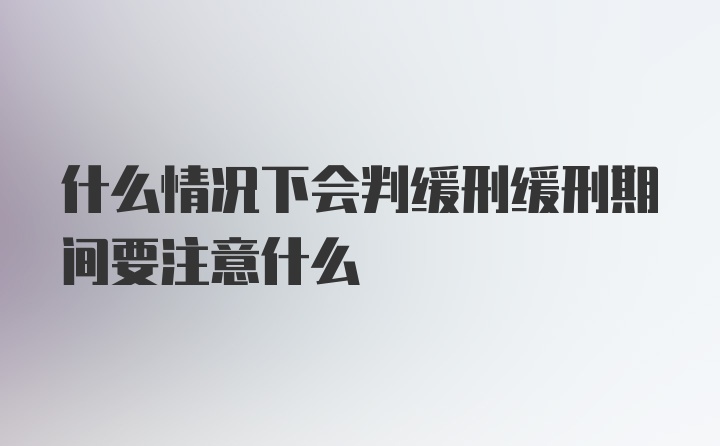 什么情况下会判缓刑缓刑期间要注意什么