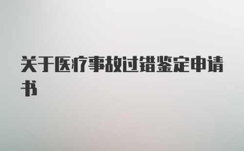 关于医疗事故过错鉴定申请书