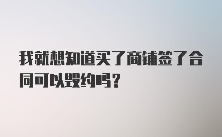 我就想知道买了商铺签了合同可以毁约吗？