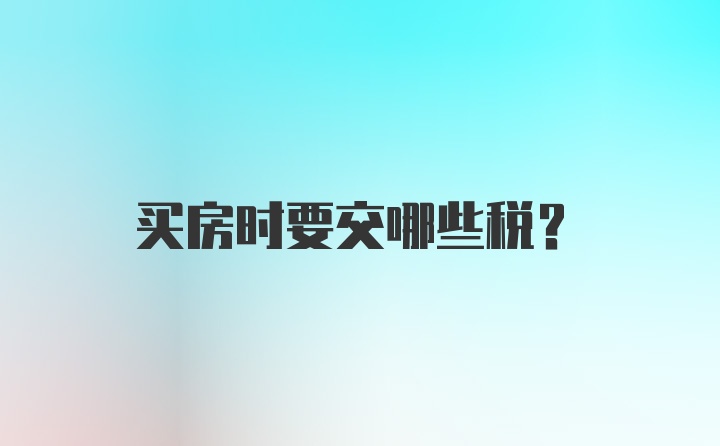 买房时要交哪些税？