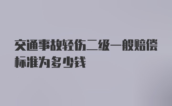 交通事故轻伤二级一般赔偿标准为多少钱