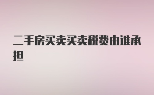 二手房买卖买卖税费由谁承担