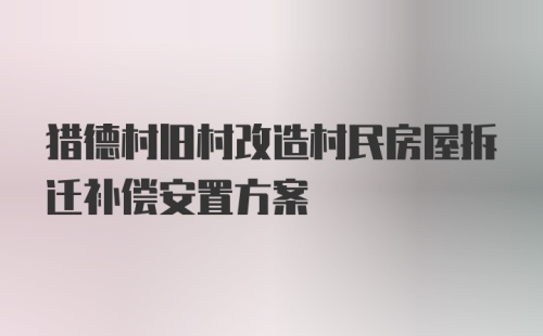 猎德村旧村改造村民房屋拆迁补偿安置方案