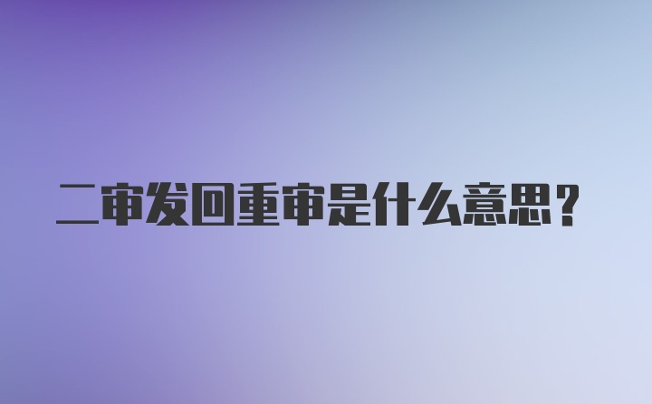 二审发回重审是什么意思?