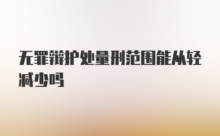 无罪辩护处量刑范围能从轻减少吗