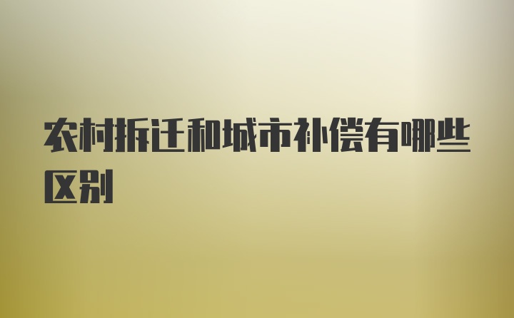 农村拆迁和城市补偿有哪些区别