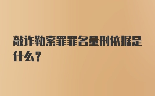 敲诈勒索罪罪名量刑依据是什么？