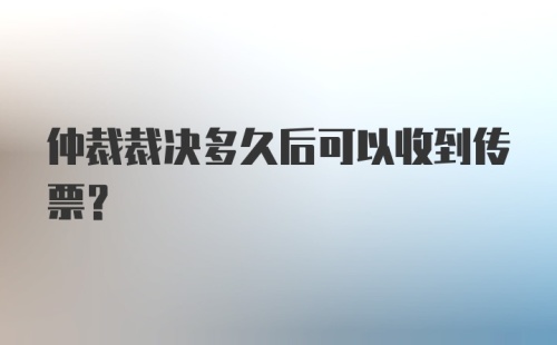 仲裁裁决多久后可以收到传票?