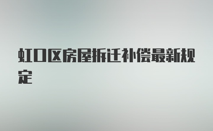 虹口区房屋拆迁补偿最新规定