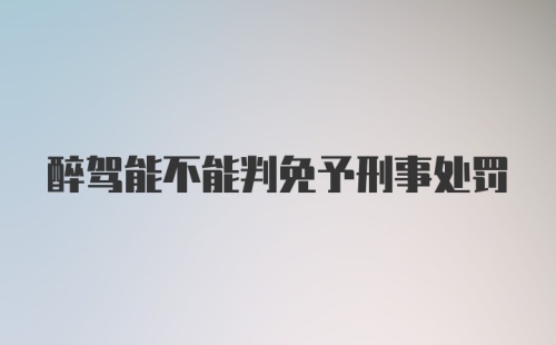 醉驾能不能判免予刑事处罚