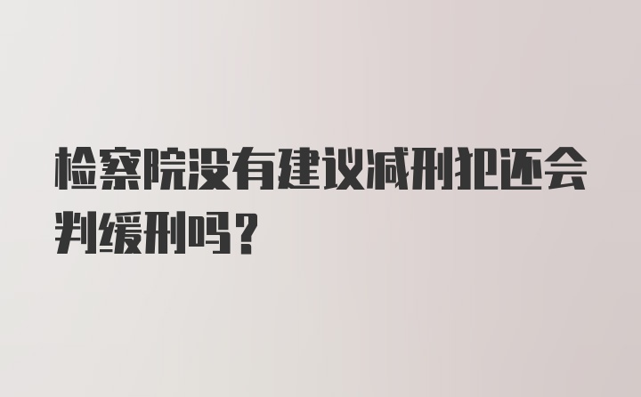 检察院没有建议减刑犯还会判缓刑吗?