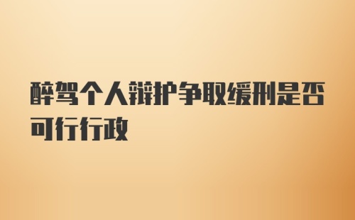 醉驾个人辩护争取缓刑是否可行行政