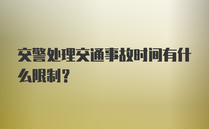 交警处理交通事故时间有什么限制？