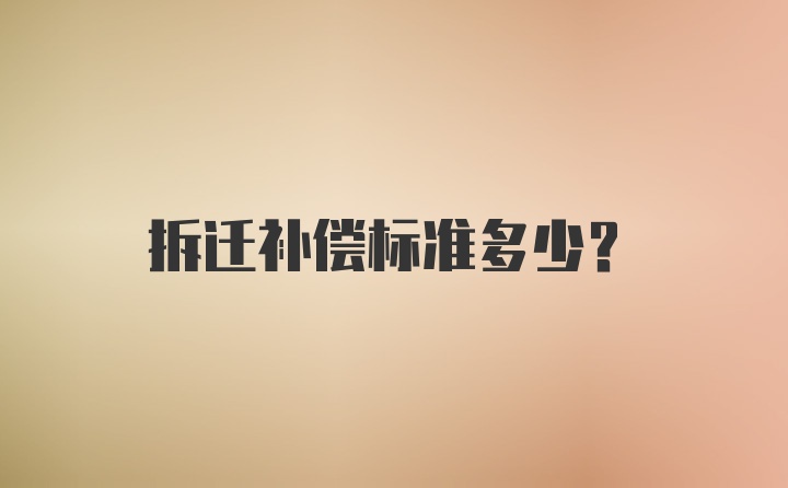 拆迁补偿标准多少？