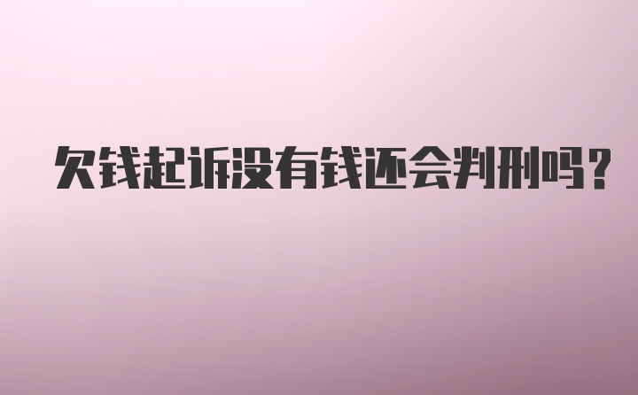 欠钱起诉没有钱还会判刑吗?