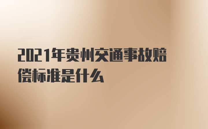 2021年贵州交通事故赔偿标准是什么